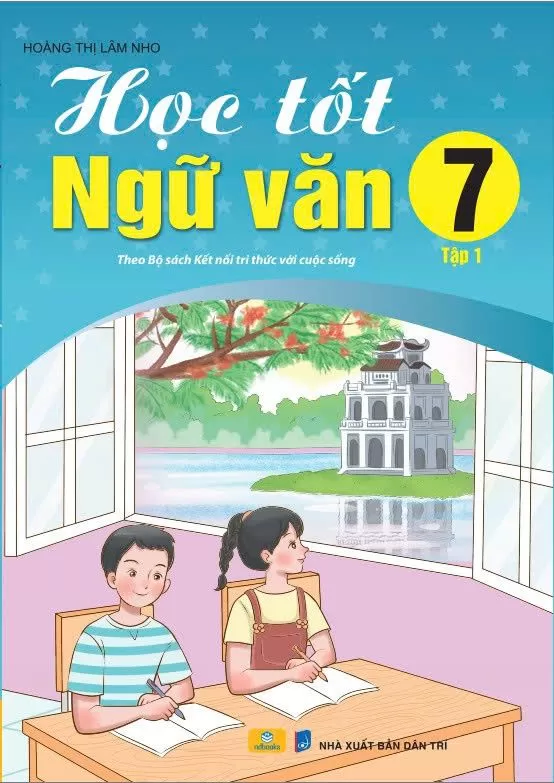 HỌC TỐT NGỮ VĂN LỚP 7 - TẬP 1 (Bám sát SGK Kết nối tri thức)